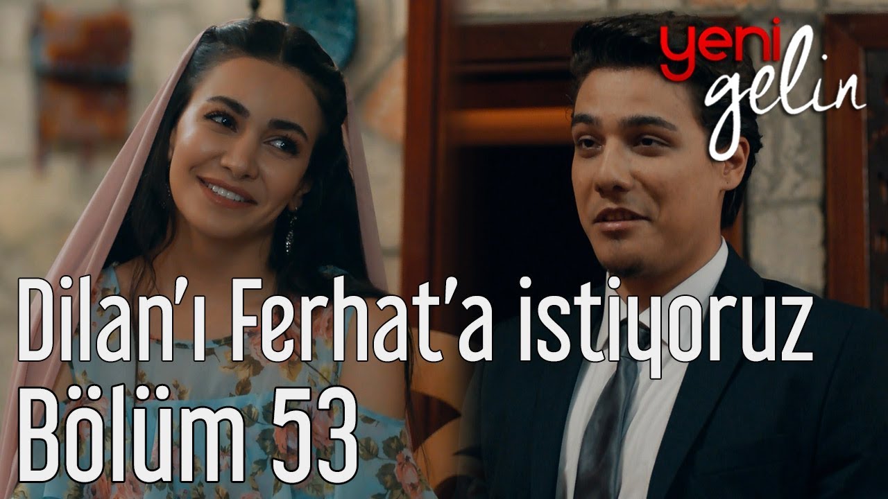Yeni Gelin 53. B&ouml;l&uuml;m (Sezon Finali) - Dilan'ı Ferhat'a İstiyoruz