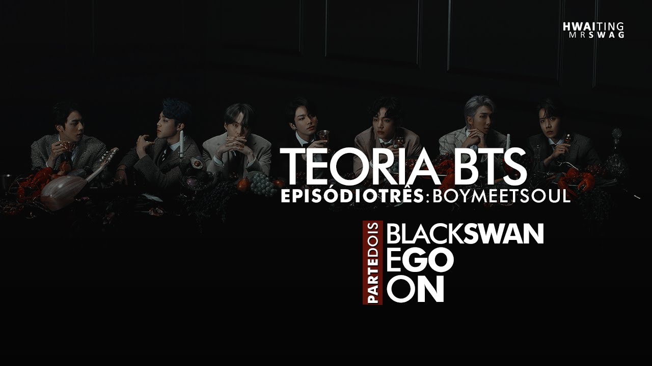 [TEORIABTS] EPISÓDIO III 'MAP OF THE SOUL' - Boy Meets Soul FINAL (Black Swan/On/Ego)