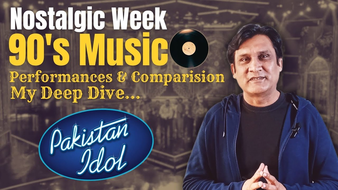 Pakistan Idol | EP# 28 & 30, Nostalgic Week, 90's Music, Performances & Comparison | My Deep Dive |