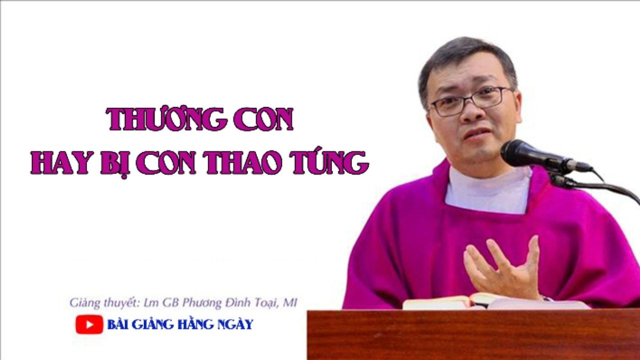 Thương con hay đang bị con THAO TÚNG? - Bài Giảng Hay của Cha GB Phương Đình Toại
