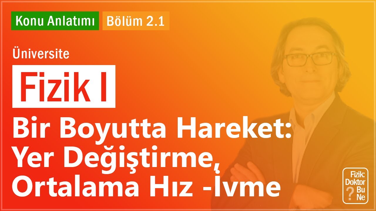 Üniversite Fizik I - Bölüm 2.1 Bir Boyutta Hareket: Yer Değiştirme, Ortalama Hız -İvme