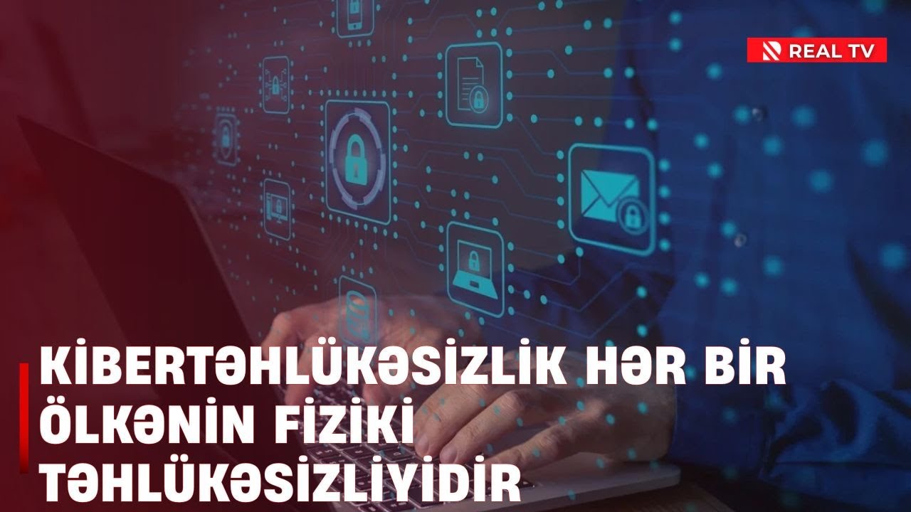 İnformasiya təhlükəsizliyi: Kibertəhlükəsizlik hər bir ölkənin fiziki təhlükəsizliyidir