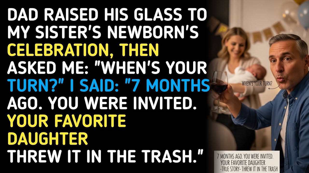 DAD RAISED HIS GLASS TO MY SISTER'S NEWBORN'S CELEBRATION, THEN ASKED ME: 