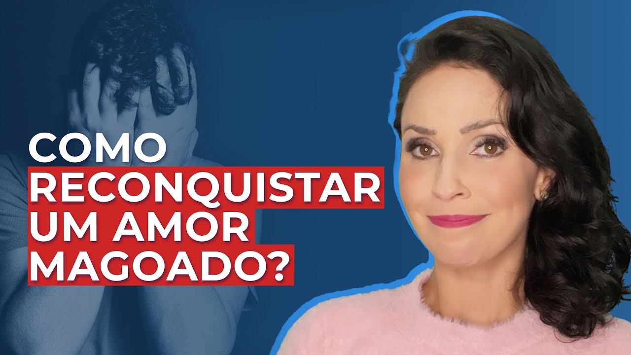 Como RECONQUISTAR um amor magoado  7 dicas poderosas!