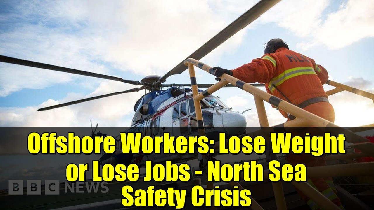 Offshore Workers: Lose Weight or Lose Jobs - North Sea Safety Crisis