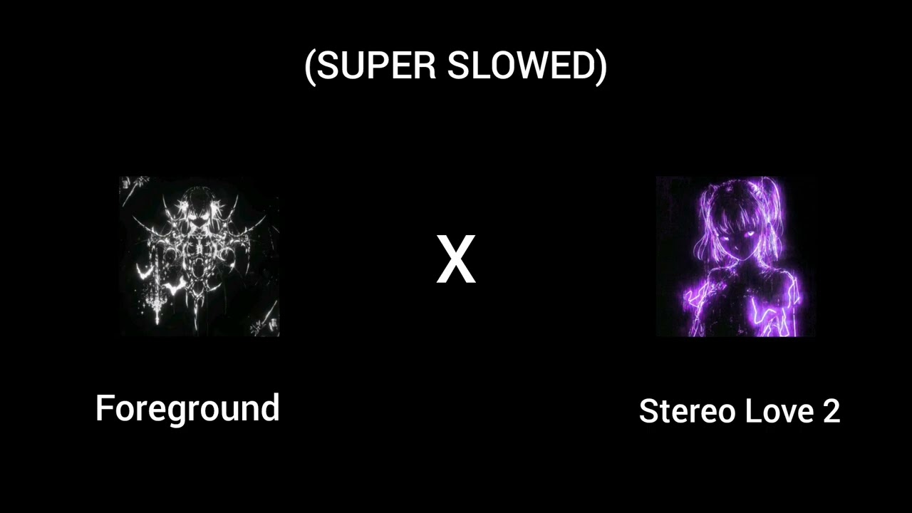 (SUPER SLOWED) Foreground X Stereo Love 2 (ErikaSierra Mashup) LONOWN,DVRKLXGHT