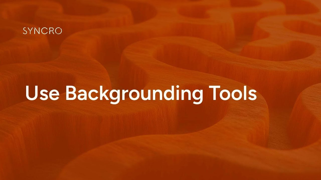 Use Backgrounding Tools | Get Started with Syncro
