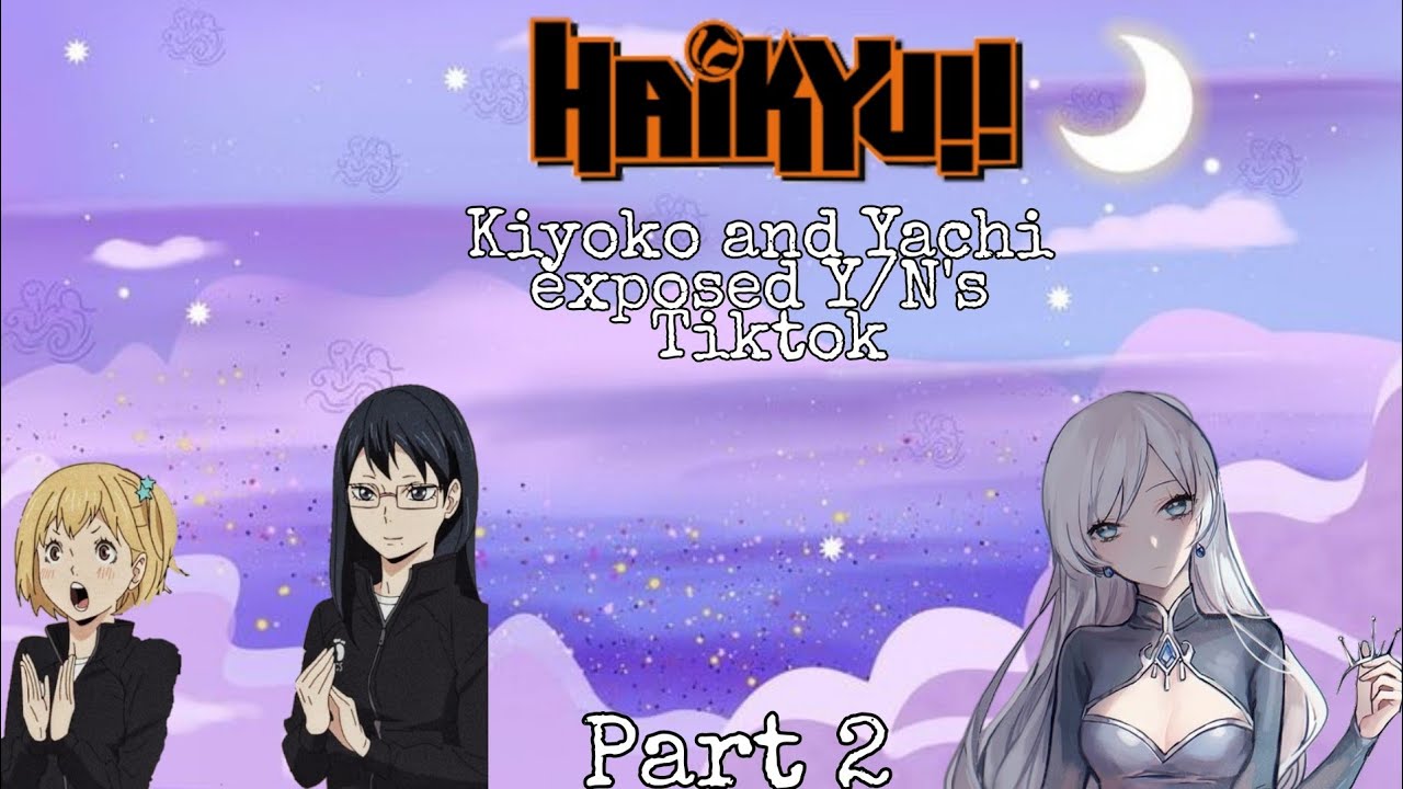 Kiyoko and Yachi exposed Y/N's Tiktok (Part 2)