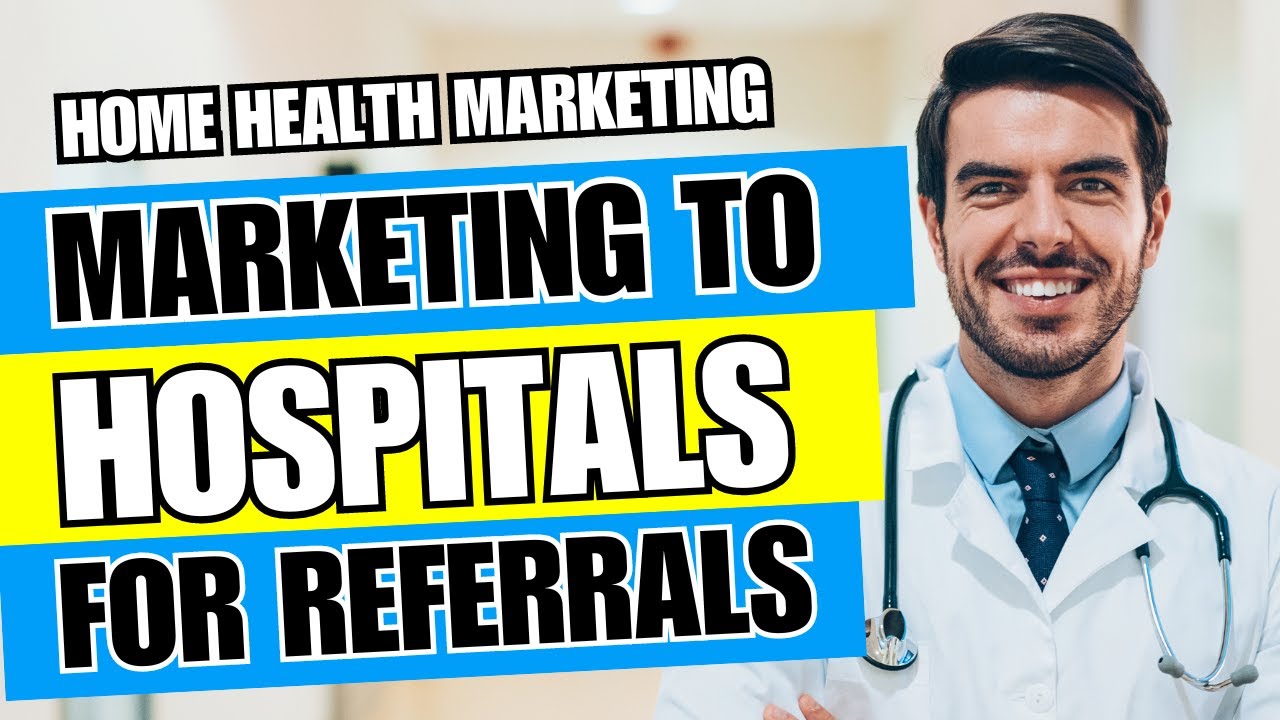 A | Marketing to Hospitals for Patient Referrals | Home Health | Home Care