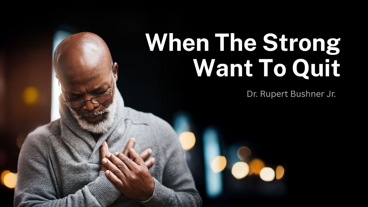 When The Strong Want To Quit - Dr. Rupert Bushner Jr.