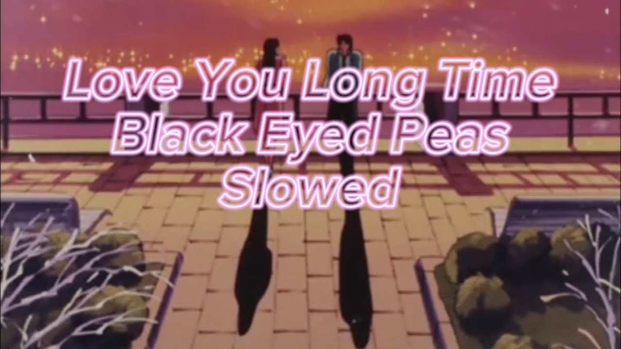 Love You Long Time- Black Eyed Peas (Slowed & Pitched)