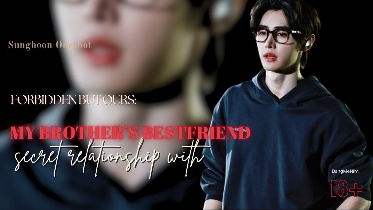 Secret Relationship With My Brother's Best Friend | ENHYPEN FF | Park Sunghoon Oneshot