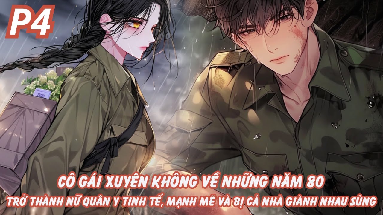 CÔ GÁI XUYÊN VỀ NHỮNG NĂM 80 TRỞ THÀNH NỮ QUÂN Y TINH TẾ MẠNH MẼ VÀ BỊ CẢ NHÀ GIÀNH NHAU SỦNG-P4