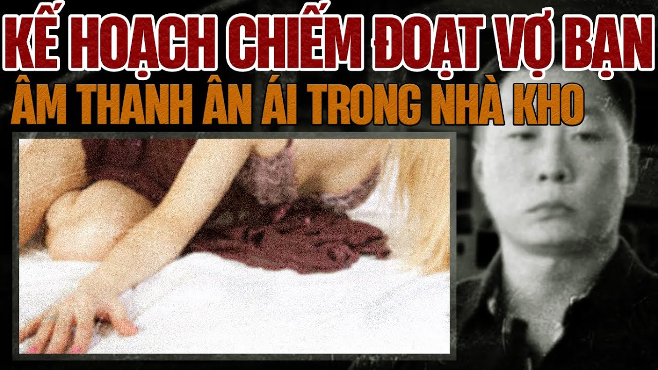 Kỳ Án Trung Quốc : Kế Hoạch Chiếm Đoạt Vợ Bạn