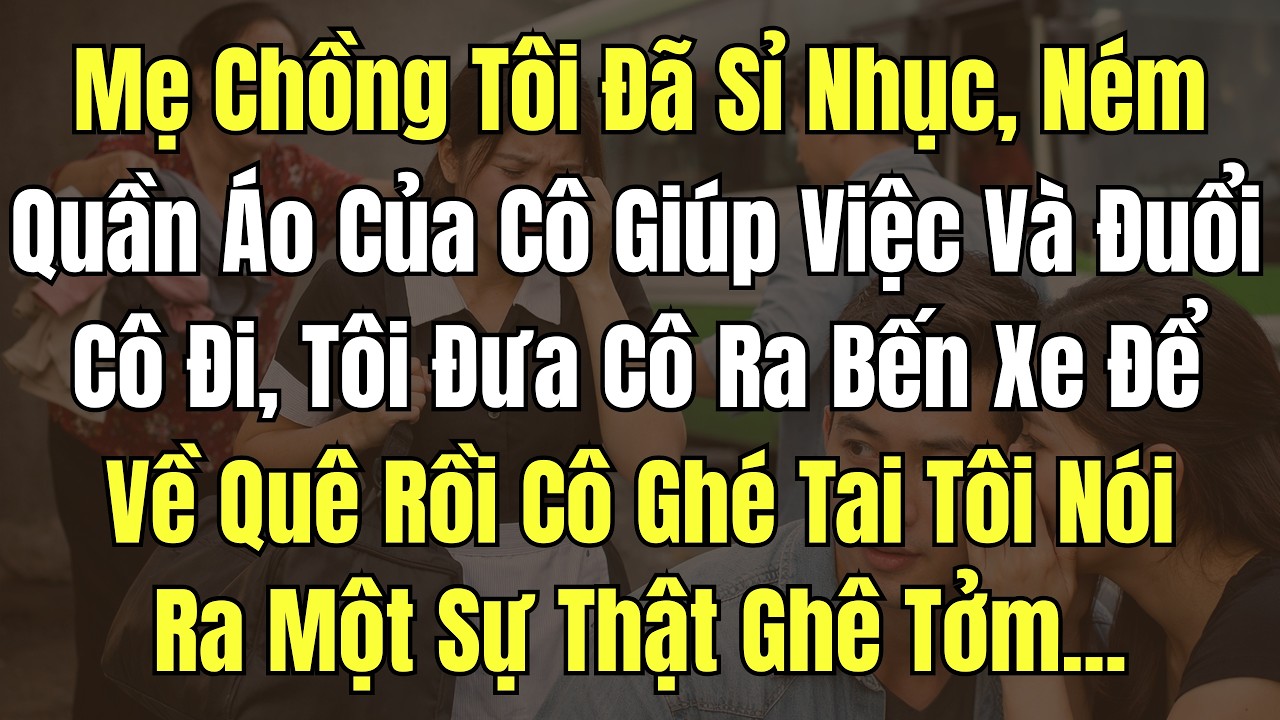 Mẹ Chồng Tôi Đã Sỉ Nhục, Ném Quần Áo Của Cô Giúp Việc Và Đuổi Cô Đi..