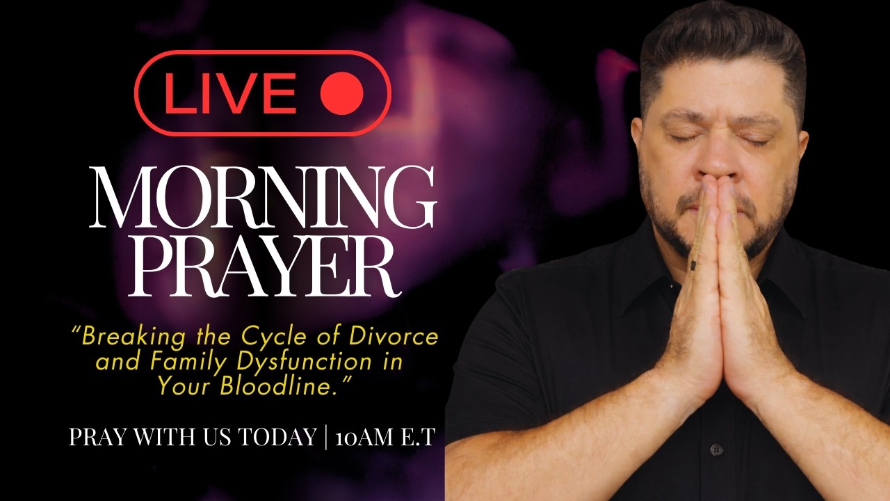 🔴LIVE Morning Prayer: Breaking the cycle of divorce and family dysfunction in your bloodline