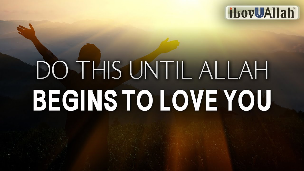 DO THIS UNTIL ALLAH BEGINS TO LOVE YOU
