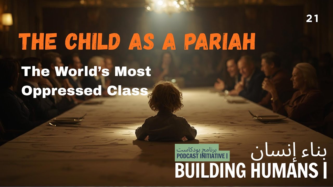 Building Humans 21 | The Child as a Pariah: The World’s Most Oppressed Class