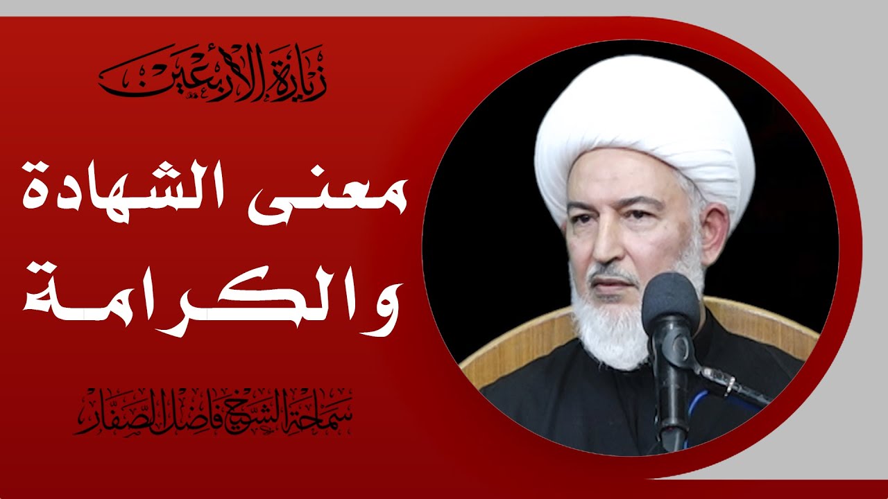 شرح زيارة الأربعين/7- معنى الشهادة والكرامة  - سماحة الشيخ فاضل الصفار
