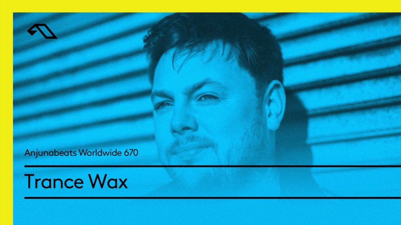 Anjunabeats Worldwide 670 with Trance Wax