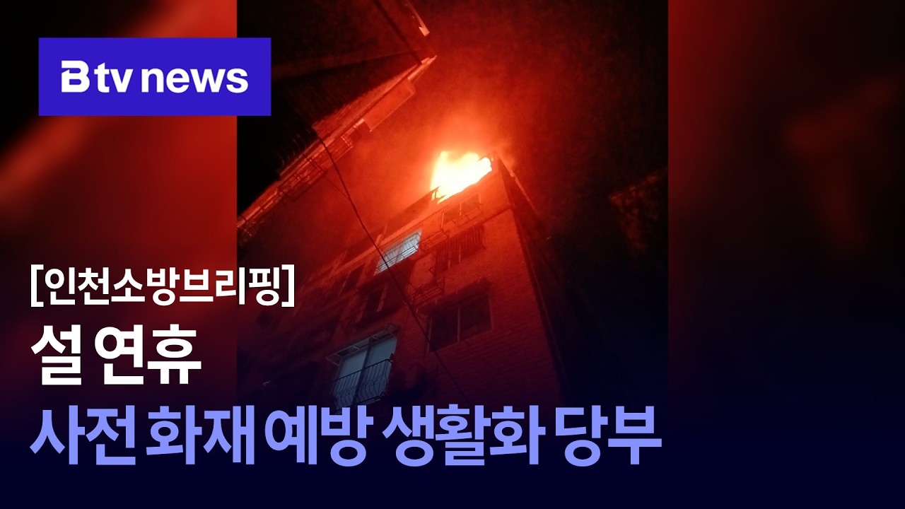 [인천소방브리핑] 설 연휴, 사전 화재 예방 생활화 당부
