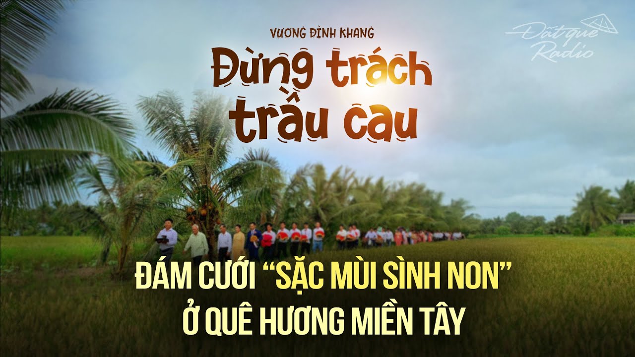 Truyện ngắn ĐỪNG TRÁCH TRẦU CAU - Chuyện về đám cưới miền Tây | Đất Quê Radio