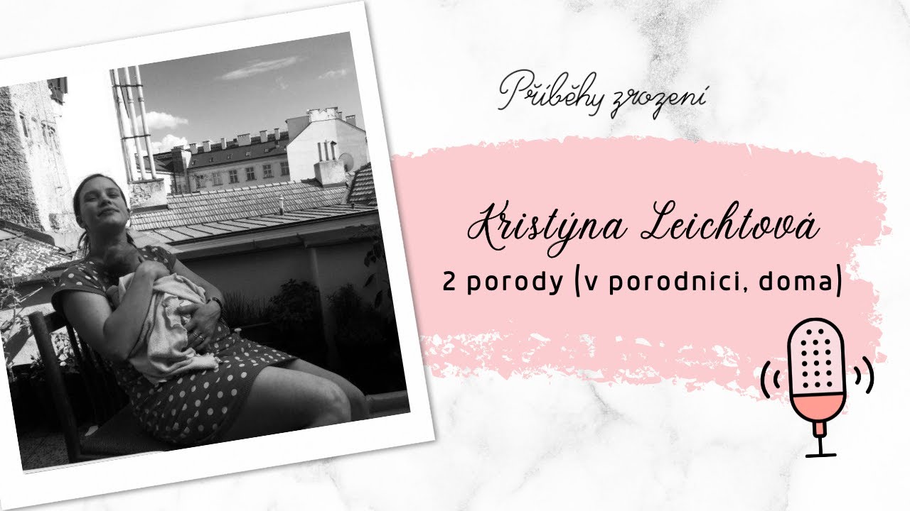 Moje porody, porod v porodnici, porod doma: Kristýna Leichtová | Příběhy zrození podcast