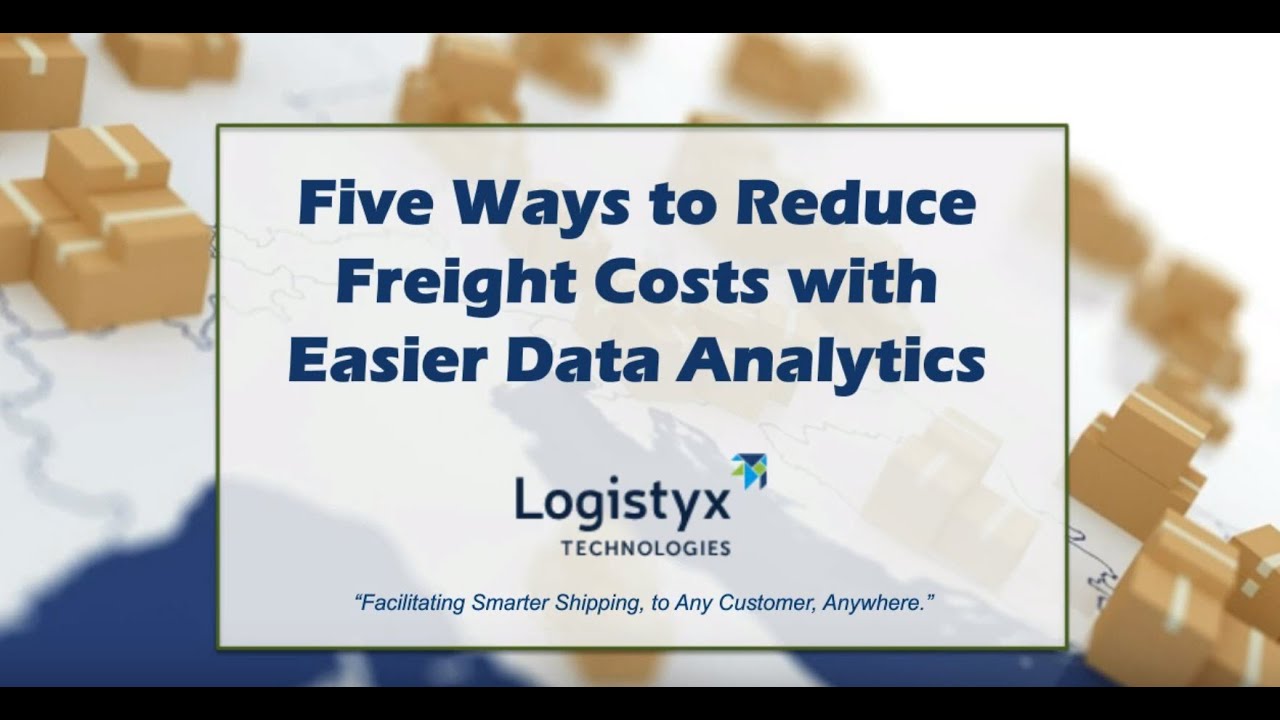 Logistyx Webinar - Five Ways to Reduce Freight Costs with Easier Data Analytics