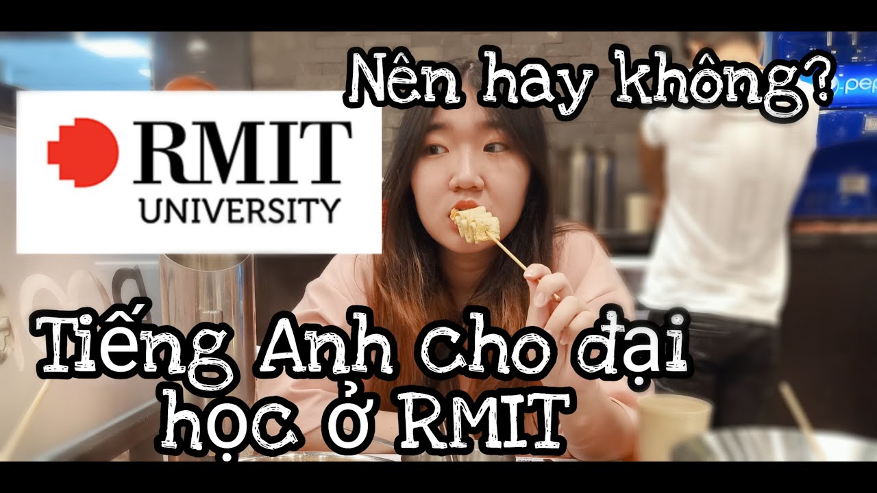 RMIT VIỆT NAM: REVIEW CHƯƠNG TRÌNH TIẾNG ANH CHO ĐẠI HỌC Ở RMIT. CÓ NÊN HỌC?