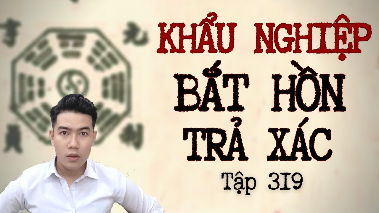 CHUYỆN MA CHÚ 3 DUY | TẬP 319: KHẨU NGHIỆP - BẮT HỒN TRẢ XÁC