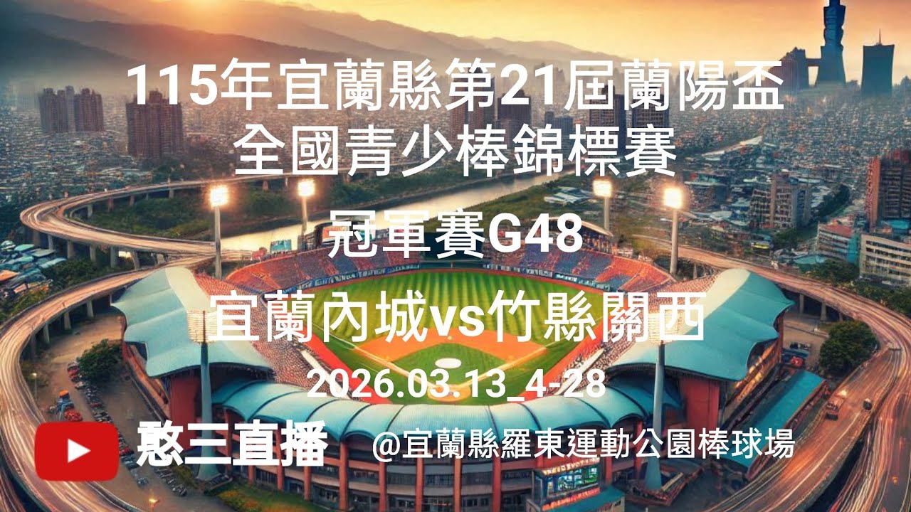 2026.03.13_4-28【115年宜蘭縣第21屆蘭陽盃全國青少棒錦標賽】冠軍賽G48~宜蘭內城vs竹縣關西《駐場直播，No.28在宜蘭縣羅東運動公園棒球場》