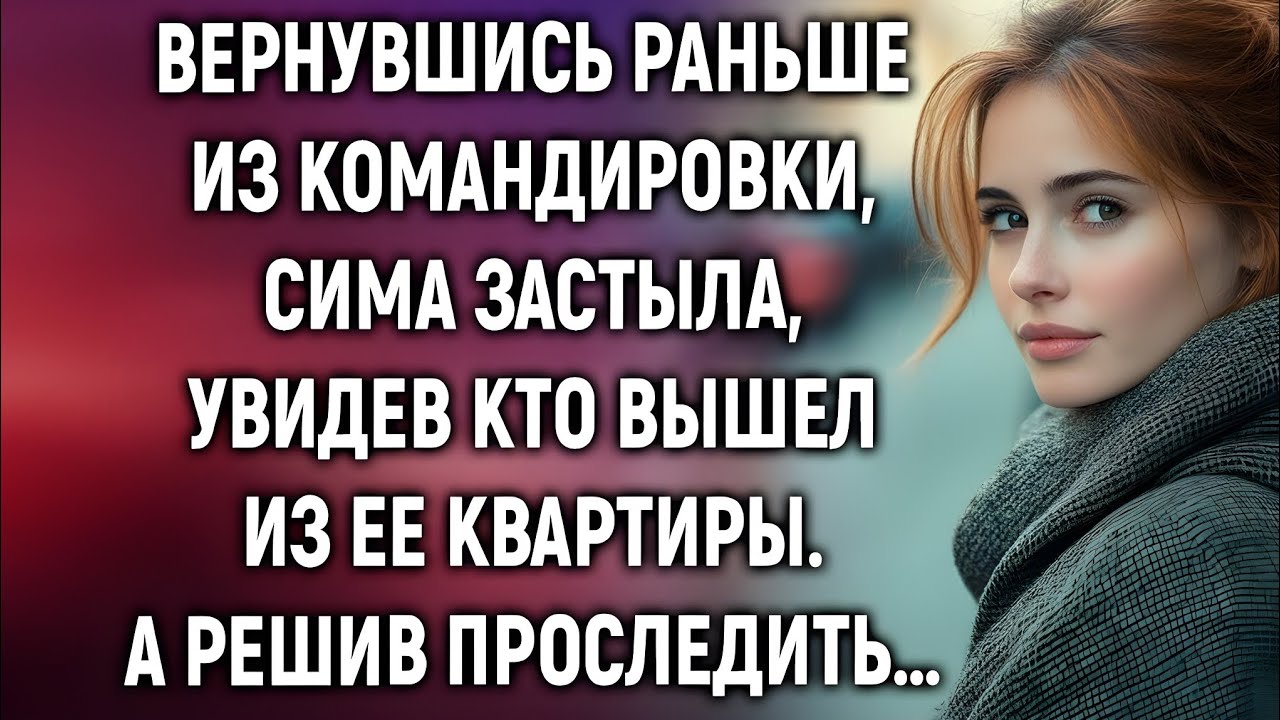Вернувшись раньше из командировки, Сима застыла, увидев, кто вышел из её квартиры…