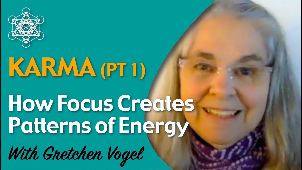 Karma (Pt. 1): How Focus Creates Patterns of Energy / Gretchen Vogel