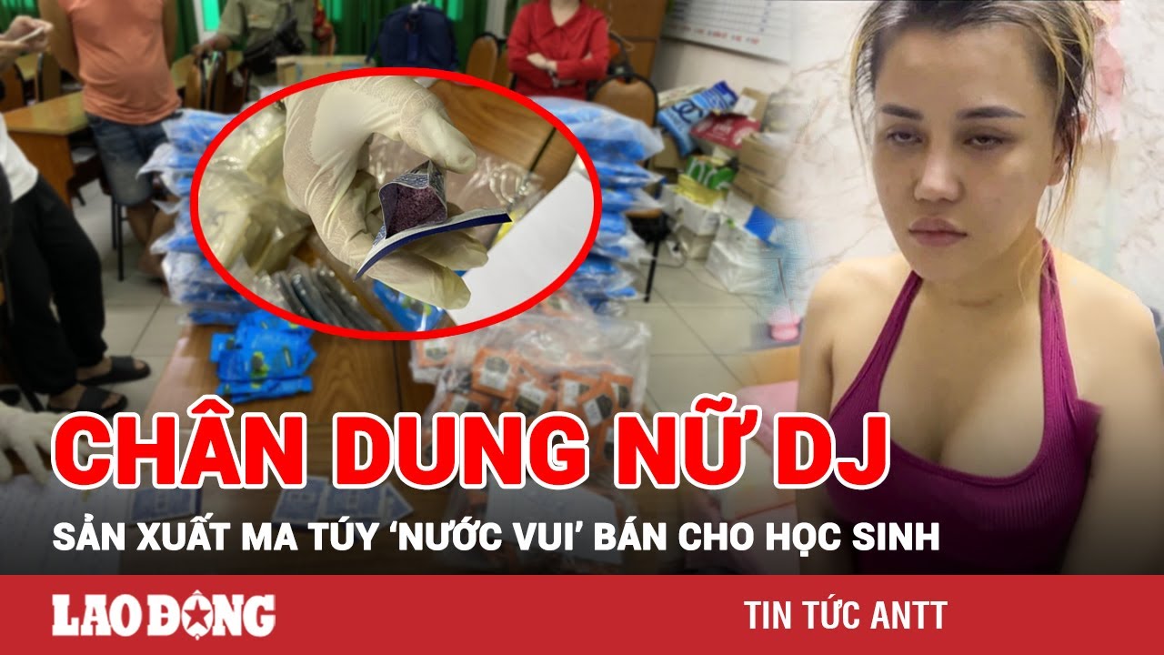 Tối 22/11 |  Nữ DJ học pha chế ma túy từ nước ngoài, cầm đầu đường dây sản xuất hơn 750kg ‘nước vui’