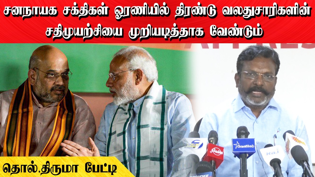 சனநாயக சக்திகள் ஓரணியில் திரண்டு வலதுசாரிகளின் சதிமுயற்சியை முறியடித்தாக வேண்டும் | தொல்.திருமா
