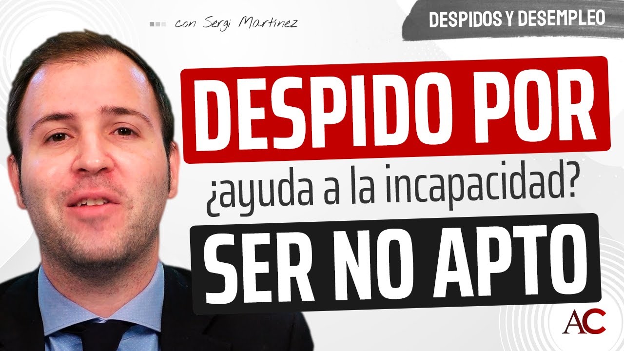 ¿Ayudará a mi INCAPACIDAD que me despidan por ser NO APTO?