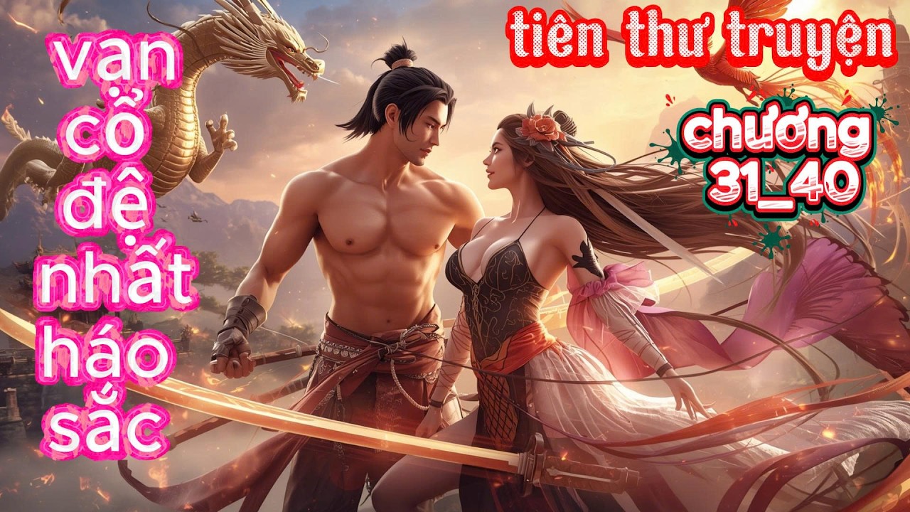 Thanh niên háo sắc tu luyện ôm cả dàn mỹ nhân ,Vạn Cổ Đệ Nhất Thần chương 31_40