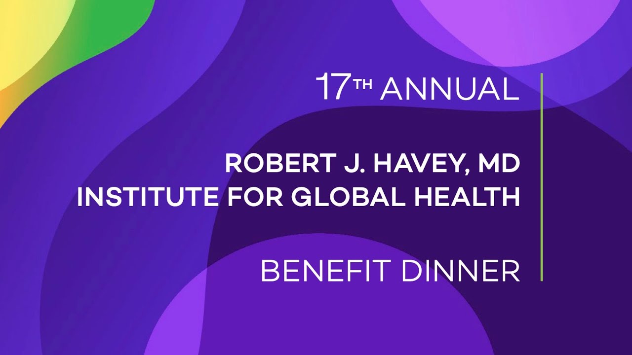 The 17th Annual Robert J. Havey, MD Institute for Global Health Benefit Dinner Video
