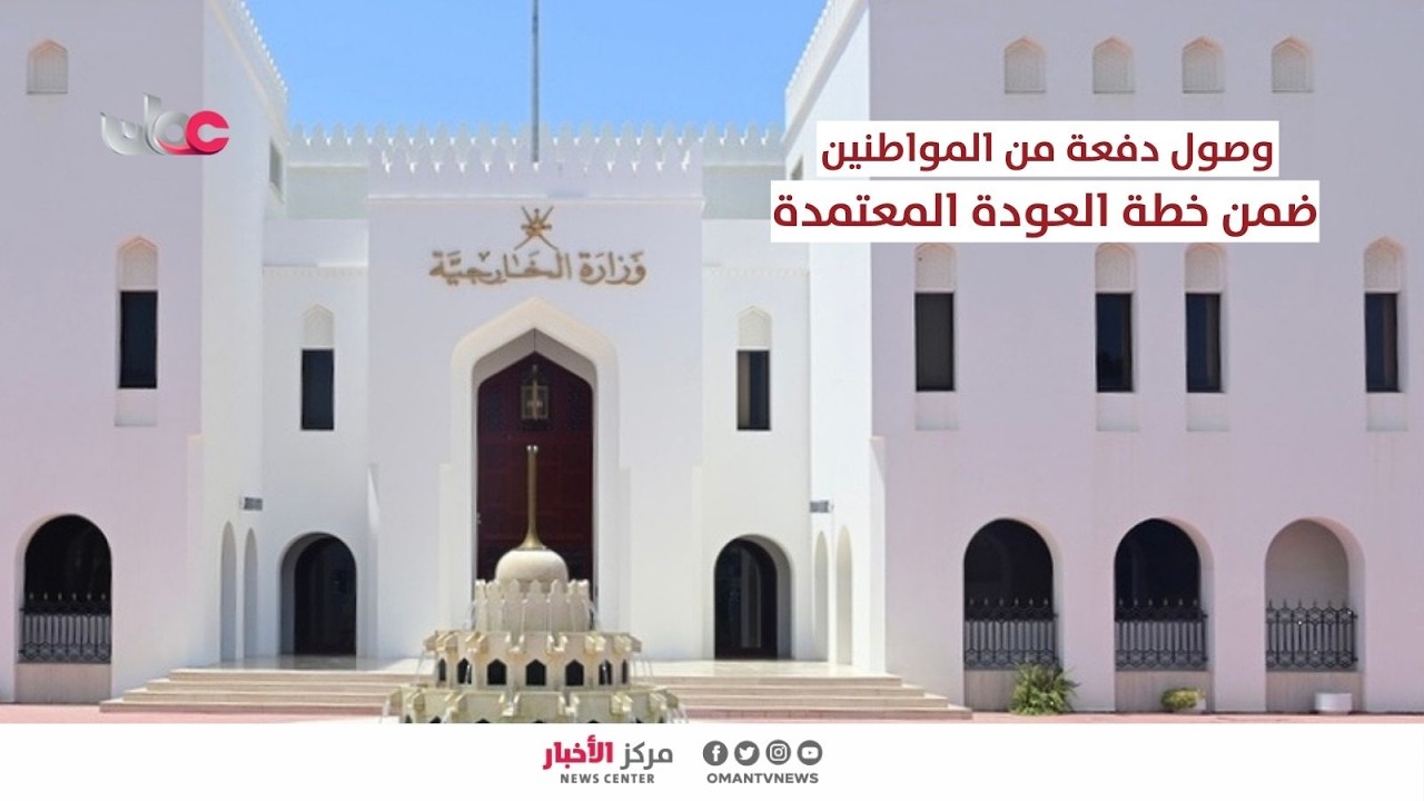 وزارة الخارجية: وصول دفعة من المواطنين العُمانيين ضمن خطة العودة المعتمدة.