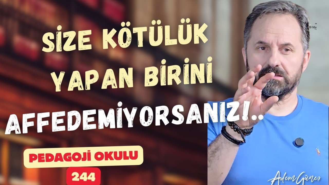 Pedagoji Okulu 244 - Kişi Kendine Zarar Veren Kişiyi Affedemiyorsa