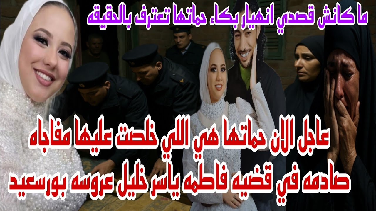 عاجل الان حماتها هي اللي خلصت عليها مفاجاه صادمه تقلب الموازين في قضيه فاطمه ياسر خليل عروسه بورسعيد