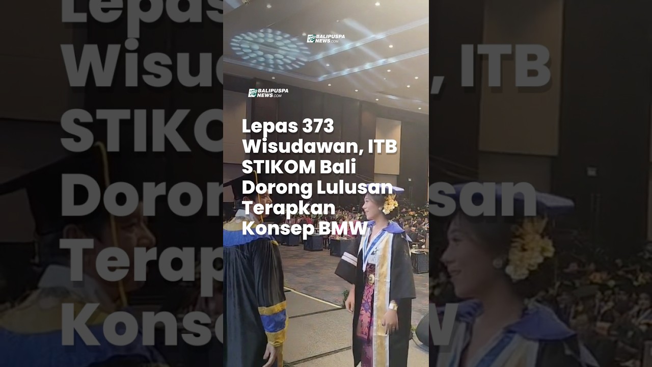 Lepas 373 Wisudawan, ITB STIKOM Bali Dorong Lulusan Terapkan Konsep BMW #stikombali
