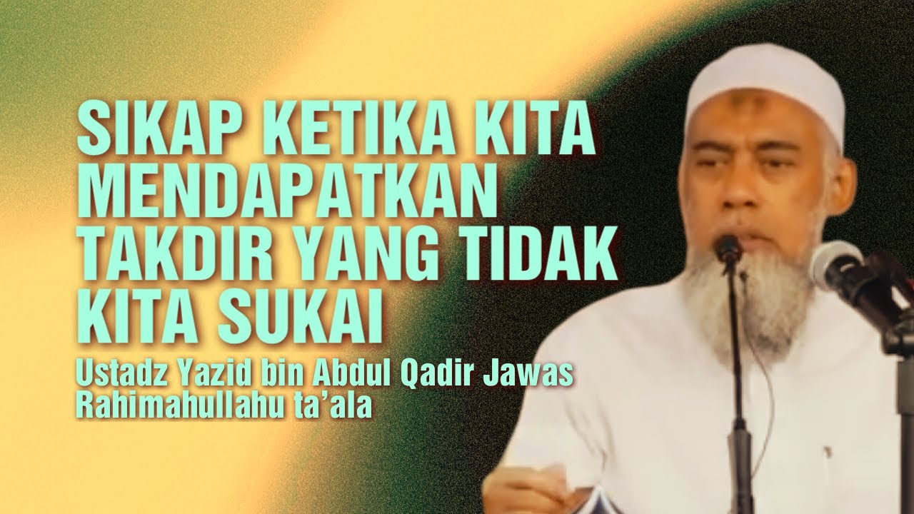 KETIKA KITA MENDAPATKAN TAKDIR YANG TIDAK KITA SUKAI - Ustadz Yazid bin Abdul Qadir Jawas 