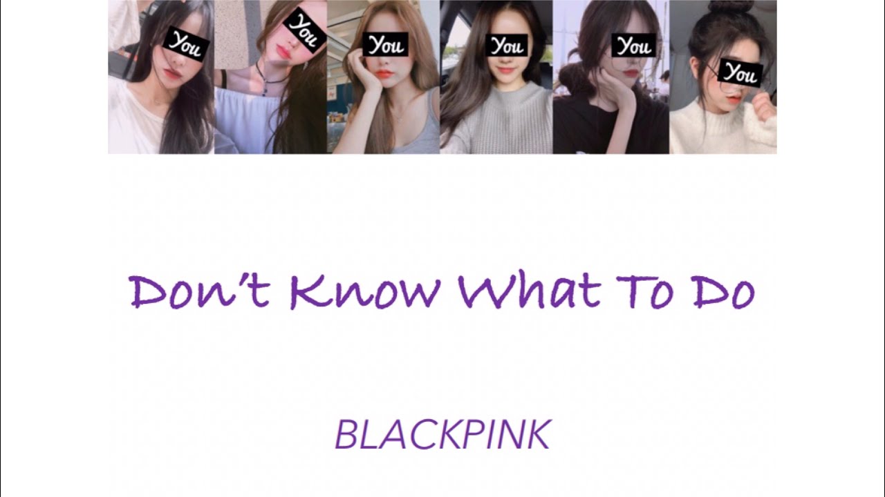 [YOUR GIRL GROUP - 6 members] Don’t Know What To Do (Original BLACKPINK)