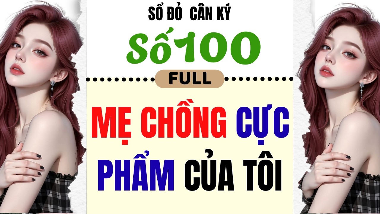 [Truyện Audio] - [ FULL ] SỔ ĐỎ CÂN KÝ SỐ 100 || MẸ CHỒNG CỰC PHẨM CỦA TÔI #truyenaudio