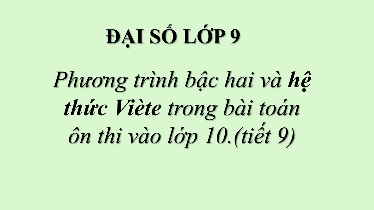 ĐẠI SỐ LỚP 9  -Phương trình bậc hai và hệ thức Viète trong bài toán ôn thi vào lớp 10.(tiết 9)