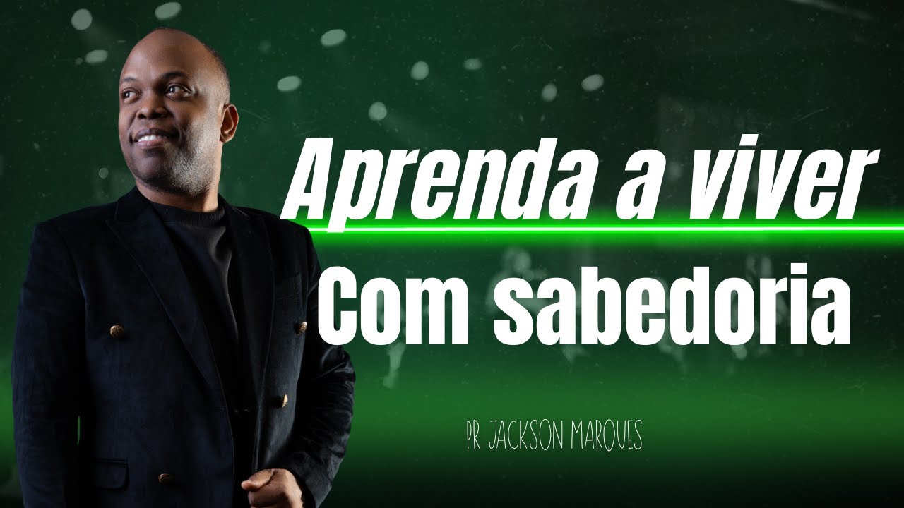 APRENDA A VIVER COM SABEDORIA | Pr. Jackson Marques