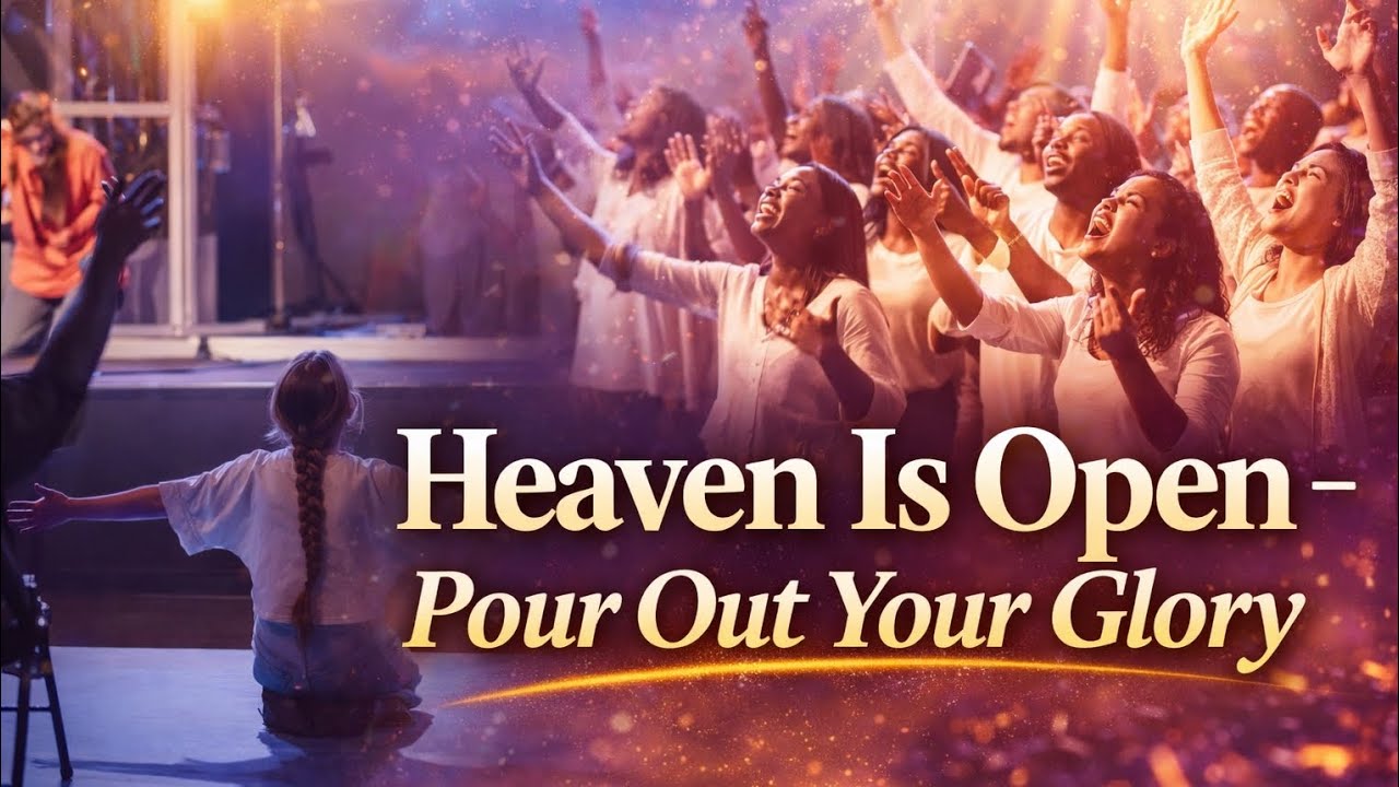 HEAVEN IS OPEN – POUR OUT YOUR GLORY (Le Ciel est ouvert – Déverse Ta gloire )