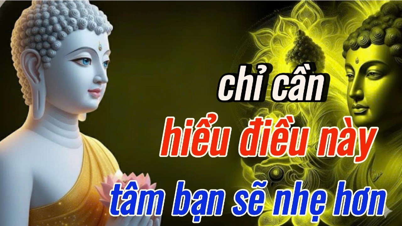 Phật Dạy:Chỉ Cần Hiểu Điều Này - Tâm Bạn Sẽ Nhẹ Hơn