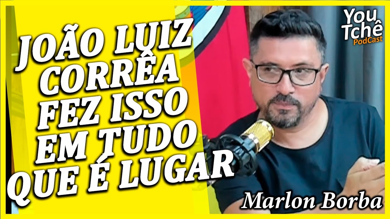 JOÃO LUIZ CORRÊA FEZ ISSO EM TUDO QUE É LUGAR - MARLON BORBA